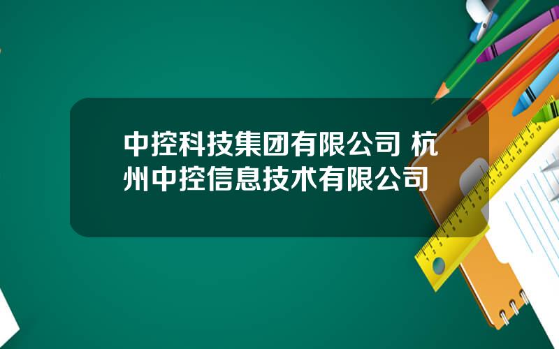 中控科技集团有限公司 杭州中控信息技术有限公司